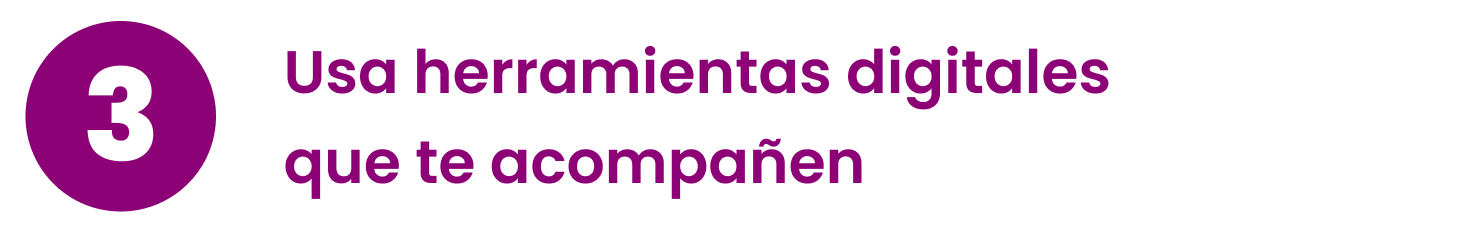 Usa herramientas digitales que te acompañen